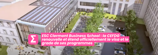 ESC Clermont Business School la CEFDG renouvelle et étend officiellement le visa et le grade de ses programmes ESC Clermont Business School la CEFDG renouvelle et étend officiellement le visa et le grade de ses programmes