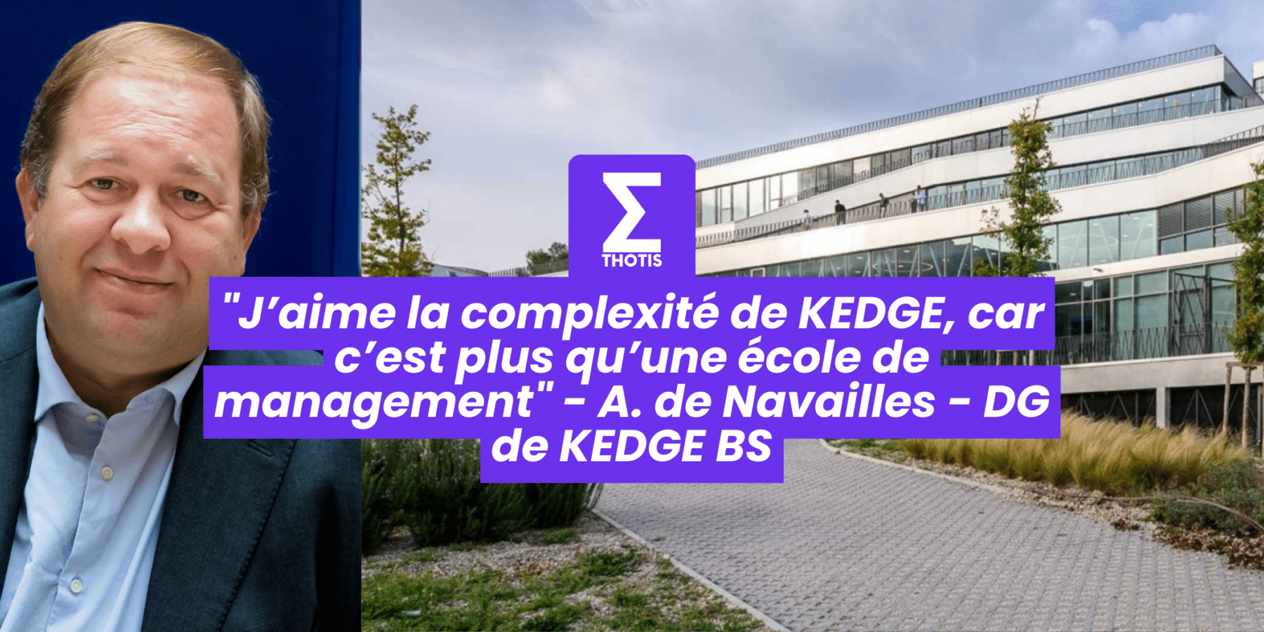 J’aime la complexité de KEDGE, car c’est plus qu’une école de management Alexandre de Navailles DG de KEDGE BS