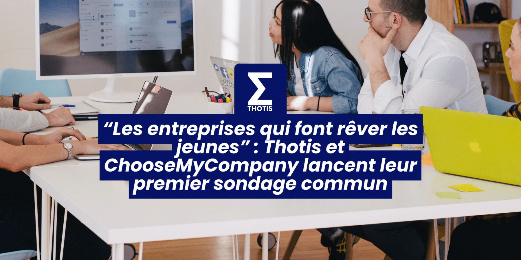 “Les entreprises qui font rêver les jeunes” Thotis et ChooseMyCompany lancent leur premier sondage commun