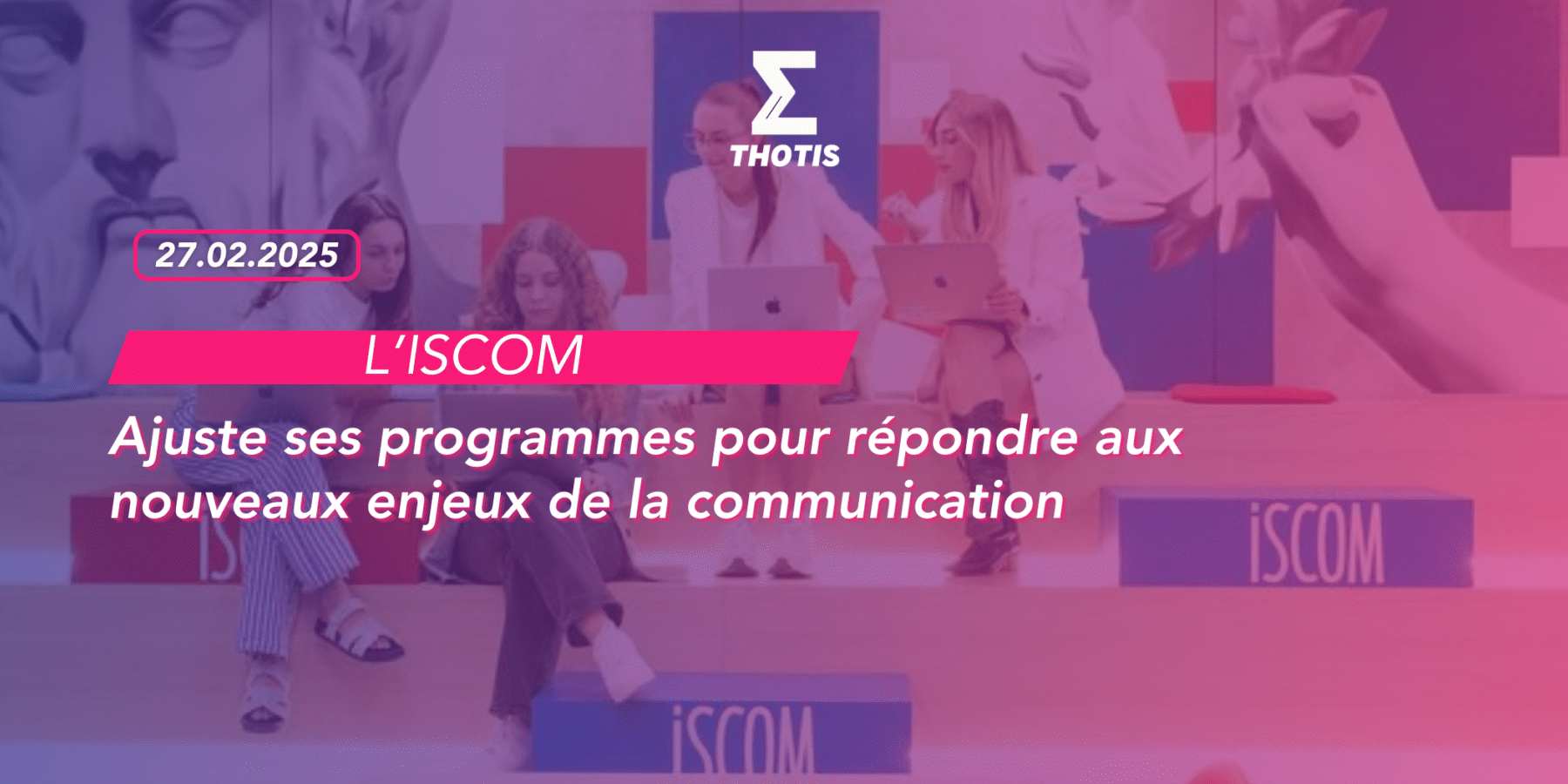 l’ISCOM ajuste ses programmes pour répondre aux nouveaux enjeux de la communication L'ISCOM ajuste ses programmes pour répondre aux nouveaux enjeux de la communication