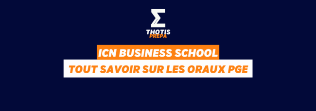 ICN BUSINESS SCHOOL – ORAUX PGE PRÉPA ICN BUSINESS SCHOOL ORAUX PGE PRÉPA