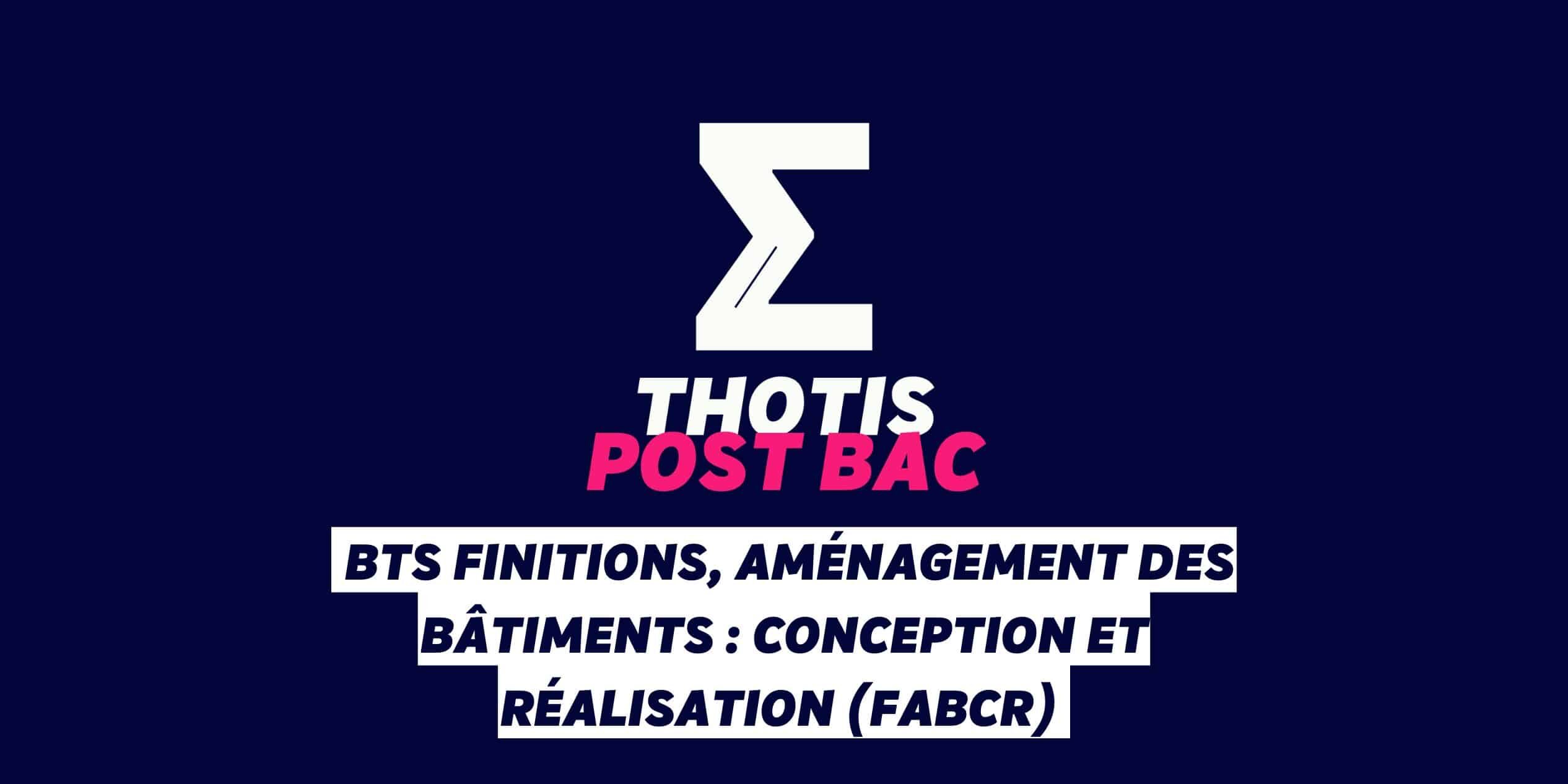 _Le BTS Finitions, Aménagement des Bâtiments Conception et Réalisation (FABCR) BTS Finitions, Aménagement des Bâtiments : Conception et Réalisation (FABCR)