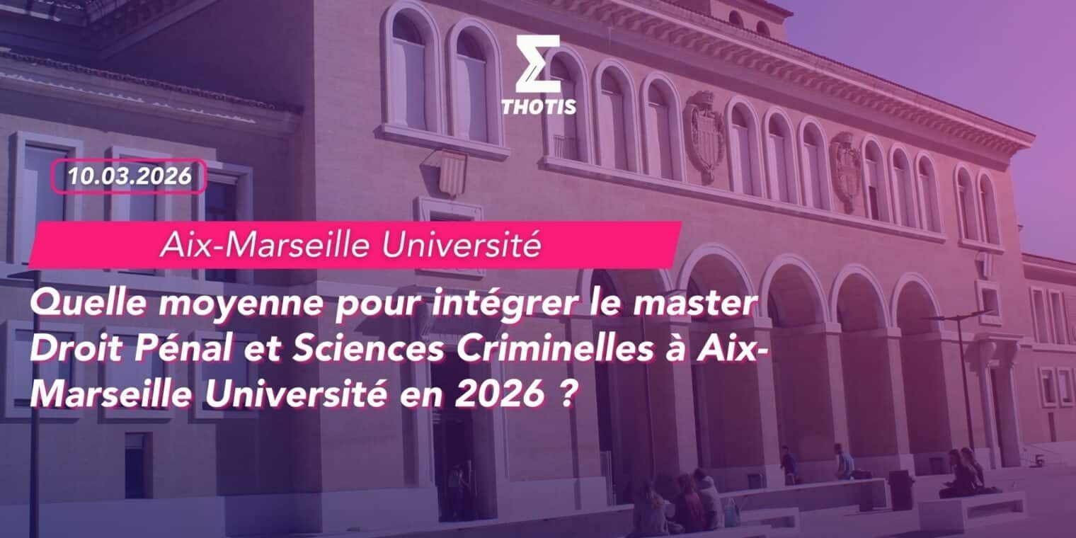 Quelle moyenne pour intégrer le master Droit Pénal et Sciences Criminelles à Aix Marseille Université en 2026
