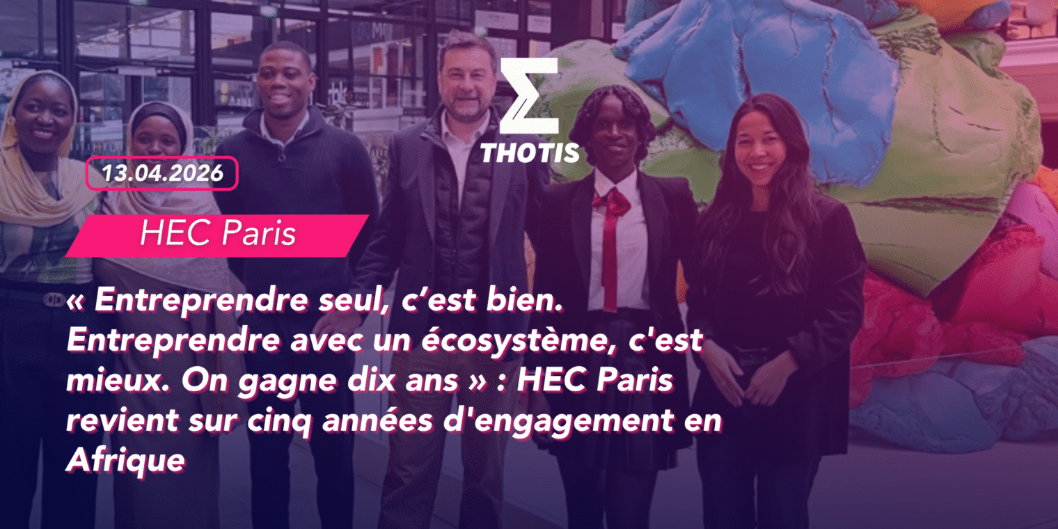 « Entreprendre seul, c’est bien. Entreprendre avec un écosystème, c'est mieux. On gagne dix ans » HEC Paris revient sur cinq années d'engagement en Afrique HEC Paris