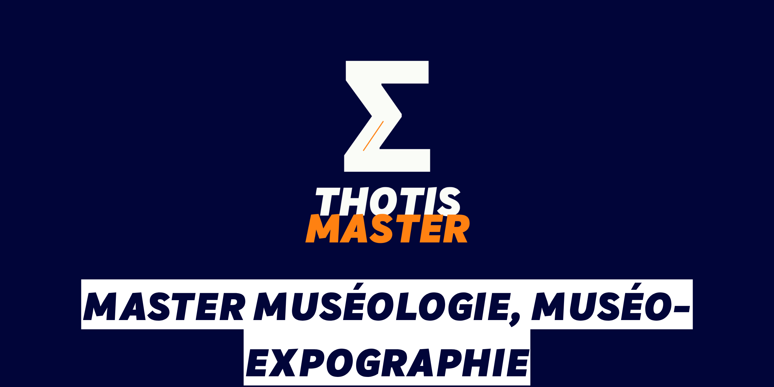 Master Muséologie, muséo-expographie Logo on dark blue background featuring a white zigzag Z with an orange accent and the text 'THOTIS MASTER' in white and orange; below, white banners display bold navy text.
